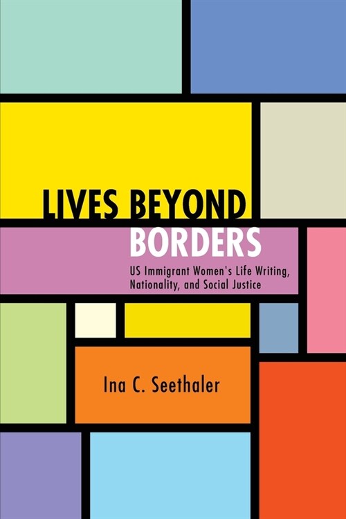 Lives Beyond Borders: Us Immigrant Womens Life Writing, Nationality, and Social Justice (Paperback)