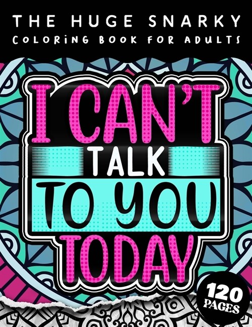 The HUGE Snarky Coloring Book For Adults: I Cant Talk To You Today: A Funny Colouring Gift Book For Home Lovers And Quarantine Experts (8.5x11 Easy L (Paperback)