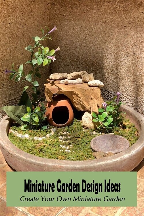 Miniature Garden Design Ideas: Create Your Own Miniature Garden: Miniature Garden Patio (Paperback)