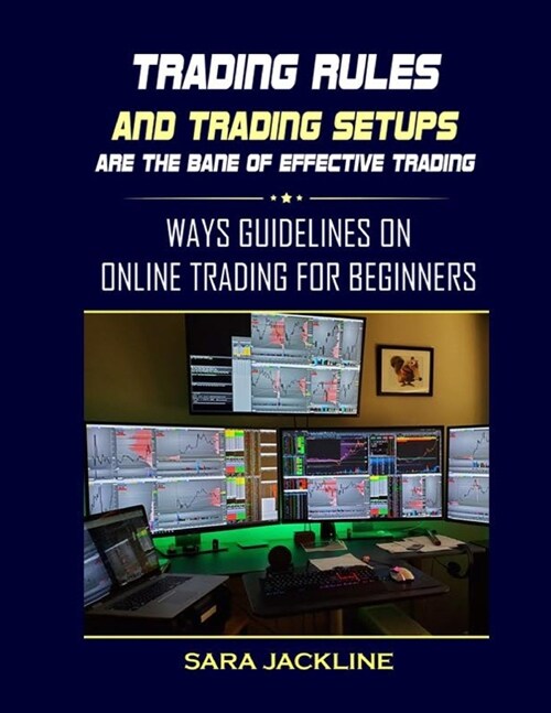 Trading Rules And Trading Setups Are The Bane Of Effective Trading: Ways Guidelines On Online Trading For Beginners (Paperback)