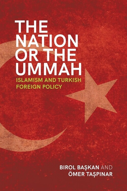 The Nation or the Ummah: Islamism and Turkish Foreign Policy (Paperback)
