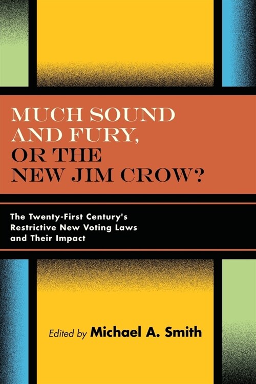 Much Sound and Fury, or the New Jim Crow?: The Twenty-First Centurys Restrictive New Voting Laws and Their Impact (Paperback)
