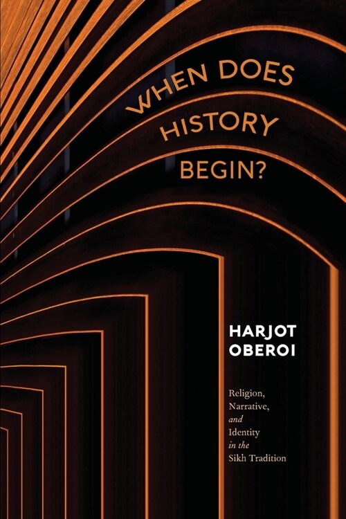 When Does History Begin?: Religion, Narrative, and Identity in the Sikh Tradition (Paperback)