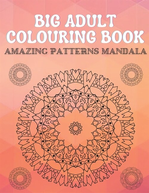 Big Adult Colouring Book: Amazing Patterns Mandala for Adults Stress Relieving Designs Relaxations Large Pages Beautiful (Paperback)