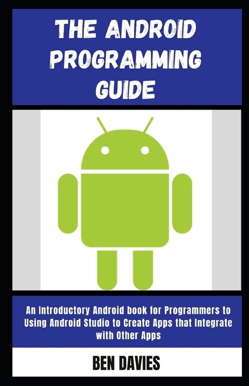 The Android Programming Guide: An Introductory Android book for Programmers to Using Android Studio to Create Apps that Integrate with Other Apps (Paperback)