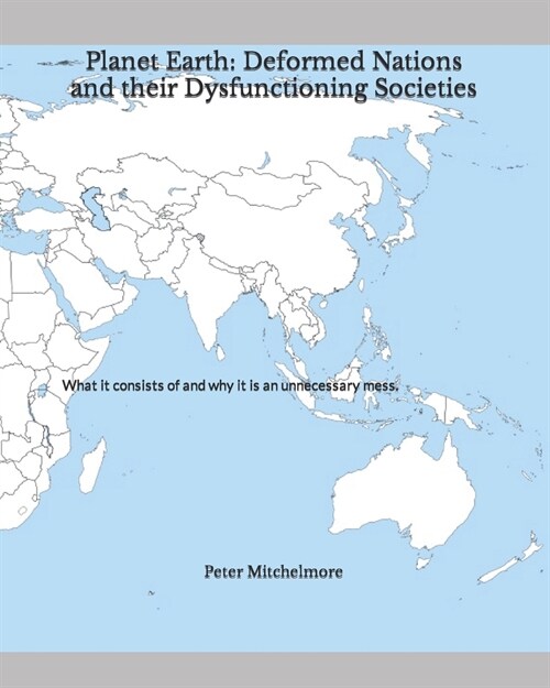 Planet Earth: Deformed Nations and their Dysfunctioning Societies: What it consists of and why it is an unnecessary mess. (Paperback)