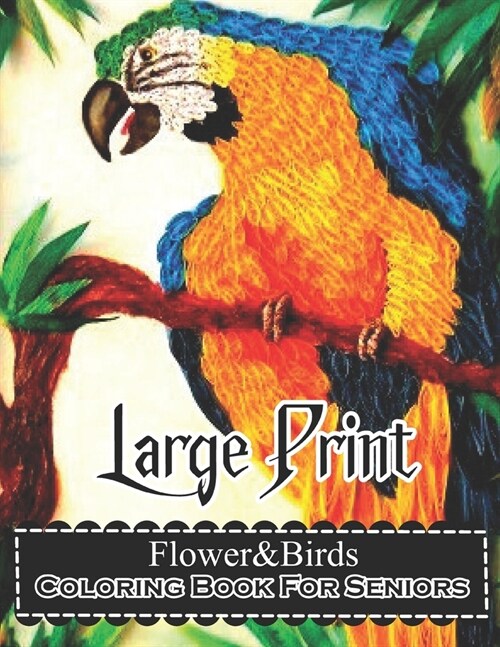 Birds & Flowers Coloring book for seniors large print designs: Large Print Designs for adult and Seniors with 50 Simple Images of Flowers & Birds (Paperback)