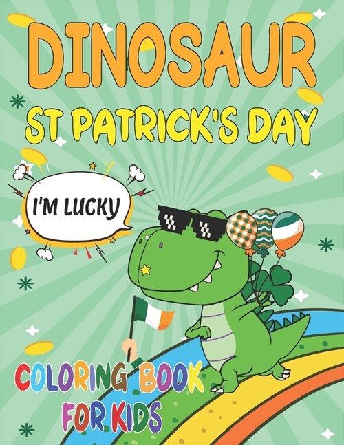 Dinosaur St. Patricks Day Coloring Book For Lucky Kids: A Fun St Patricks Day Dinosaurs Coloring Book, Leprechauns, Shamrocks, Pots of Gold, Rainbow (Paperback)