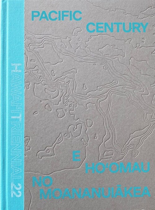 Pacific Century--E Hoomau No Moananuiākea: Hawaii Triennial 2022 (Hardcover)