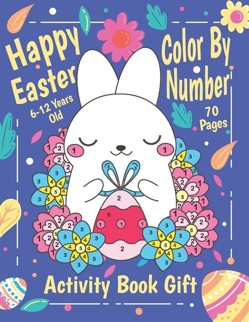Happy Easter Color By Number Activity Book Gift 6-12 Years old: Easter Color By Number Book for Kids: Fun and Creative Activity Workbook Gift (Paperback)