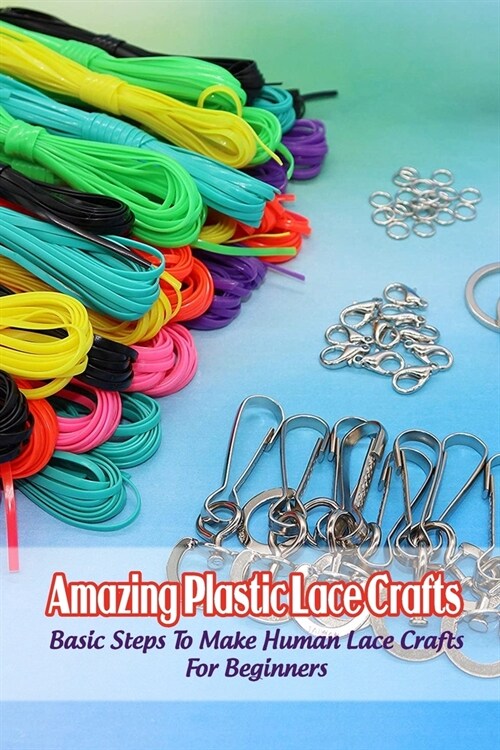 Amazing Plastic Lace Crafts: Basic Steps To Make Human Lace Crafts For Beginners (Paperback)