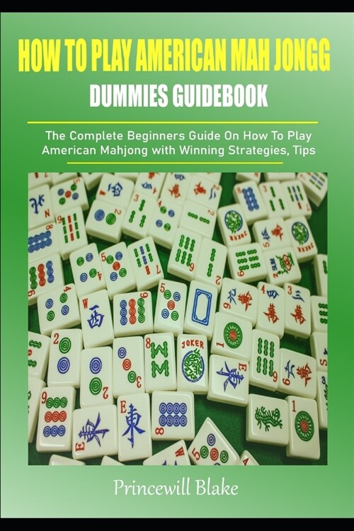 How to Play American Mah Jongg (Dummies Guidebook): The Complete Beginners Guide On How To Play American Mahjong with Winning Strategies, Tips and Tri (Paperback)