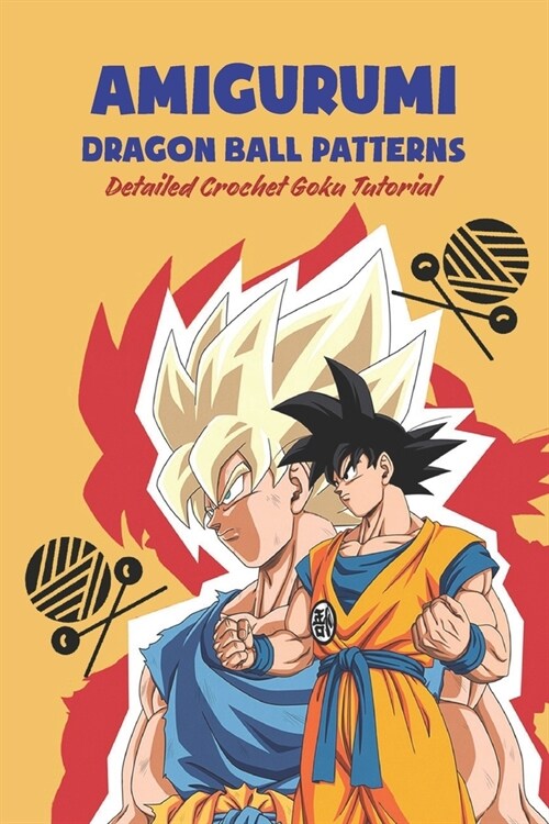 Amigurumi Dragon Ball Patterns: Detailed Crochet Goku Tutorial (Paperback)