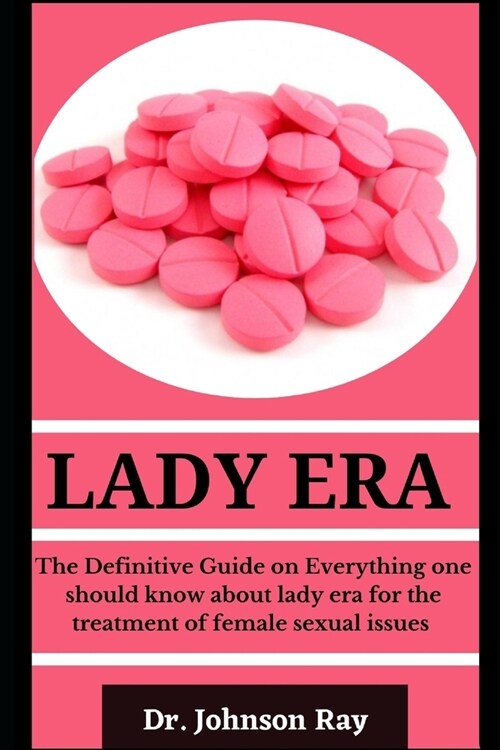 Lady Era: The Definitive Guide On Everything One Should Know About Lady Era For The Treatment Of Female Sexual Issues (Paperback)