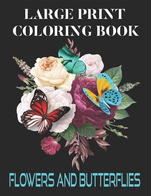 LARGE PRINT COLORING BOOK Flowers And Butterflies: Creative Haven Beautiful Butterflies And Flowers Coloring Book (Paperback)