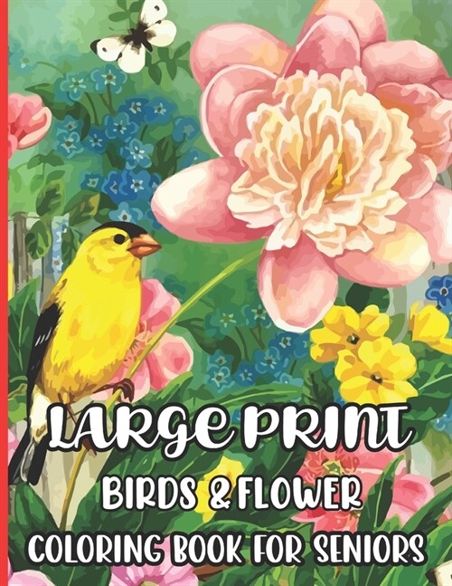 Large Print Birds & Flowers Coloring Book for seniors: Large Print Designs for Adults and Seniors with 55+ Simple Images of Flowers (Paperback)