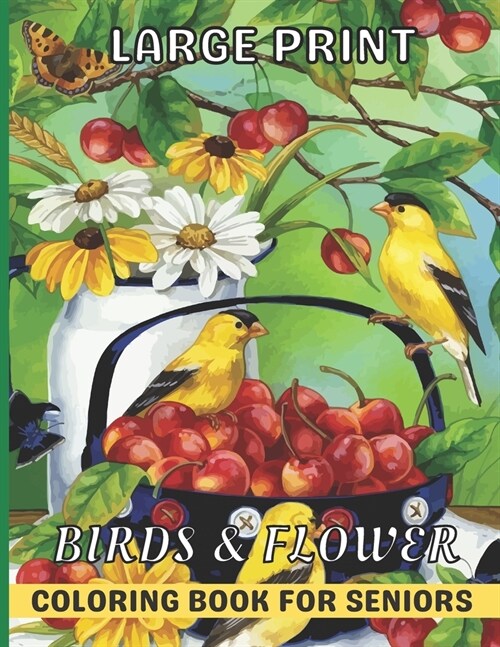 Large Print Birds & Flowers Coloring Book for seniors: Adults, Teens and Seniors Large Print Coloring Book with Easy Bird And Flower Patterns For Rela (Paperback)