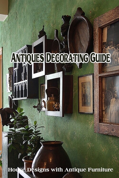 Antiques Decorating Guide: House Designs with Antique Furniture (Paperback)