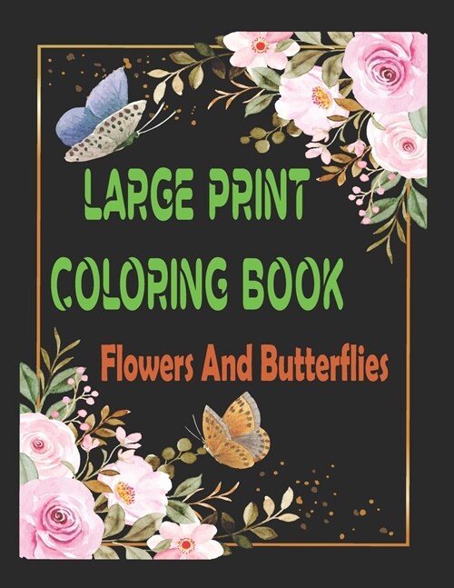 LARGE PRINT COLORING BOOK Flowers And Butterflies: large print easy coloring book for seniors flowers and butterflies (Paperback)