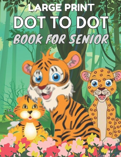 Large Print Dot To Dot Book For Seniors: Large Print Easy Dot To Dot Nature Scenes, Flowers, Butterflies, Animals, dinosaur & Birds And More. (Paperback)