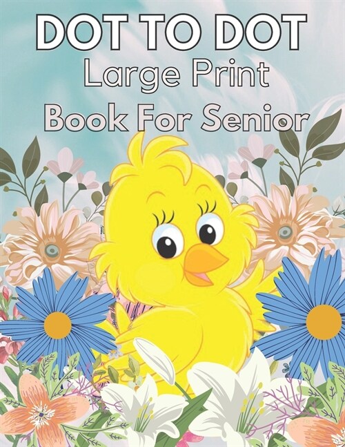 Large Print Dot To Dot Book For Seniors: Large Print Dot-to-Dots For Adults, Seniors of Flowers, Animals, Halloween, Christmas and More (Paperback)