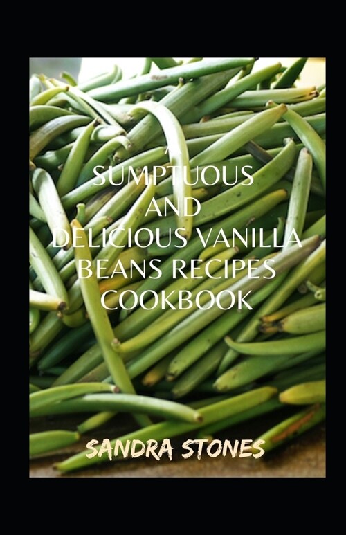 A Sumptuous And Delectable Vanilla Beans Cookbook (Paperback)