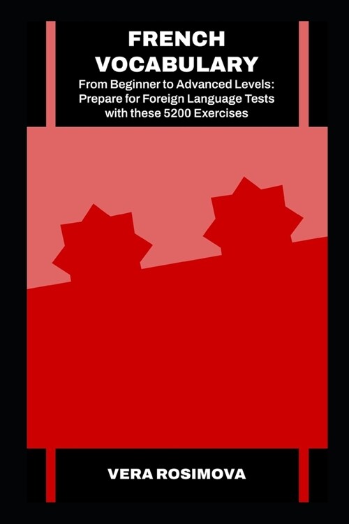 French Vocabulary from Beginner to Advanced Levels: Prepare for Foreign Language Tests with these 5200 Exercises (Paperback)