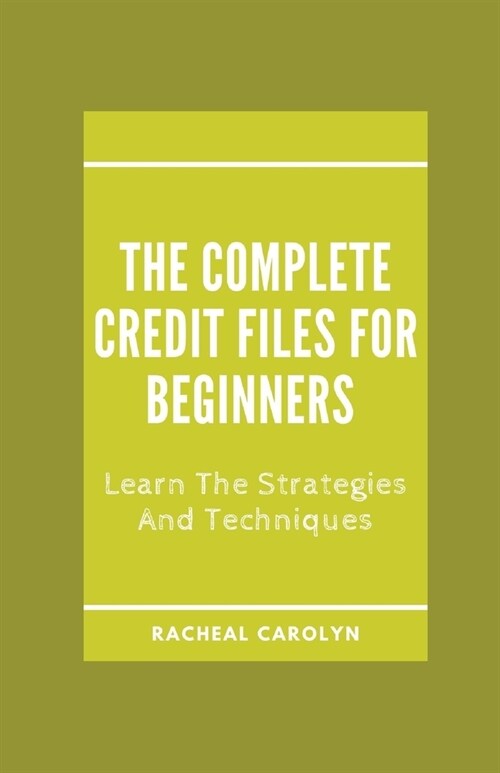 The Complete Credit Files For Beginners: Learn The Strategies And Techniques (Paperback)