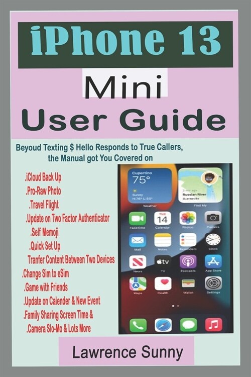 iPhone 13 Mini User Guide: A Comprehensive Manual With Simple Steps to Setting up & Techniques To Manipulate The Improvement In Camera And Other (Paperback)