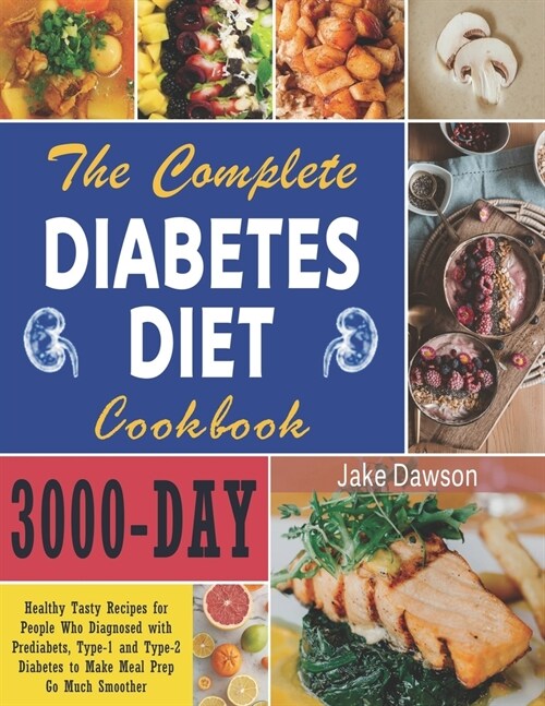 The Complete Diabetes Diet Cookbook: 3000-Day Healthy Tasty Recipes for People Who Diagnosed with Prediabets, Type-1 and Type-2 Diabetes to Make Meal (Paperback)