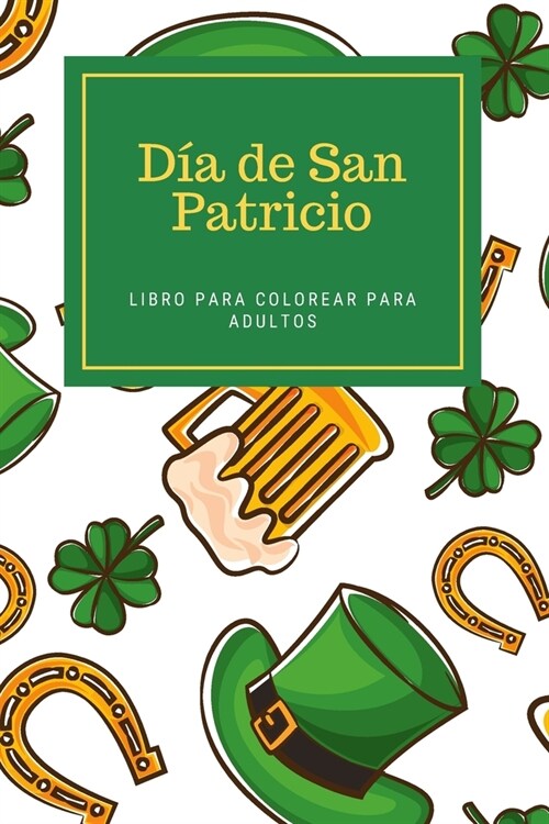 D? de San Patricio Libro Para Colorear Para Adultos: Libro De Actividades De Celebraci? de San Patricio Para Hombres Y Mujeres (Paperback)