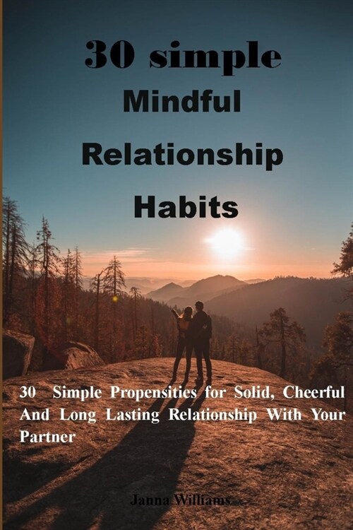 3o simple mindful relationship habits: 30 Simple Propensities for Solid, Cheerful And Long Lasting Relationship With Your Partner . no more pain, no m (Paperback)