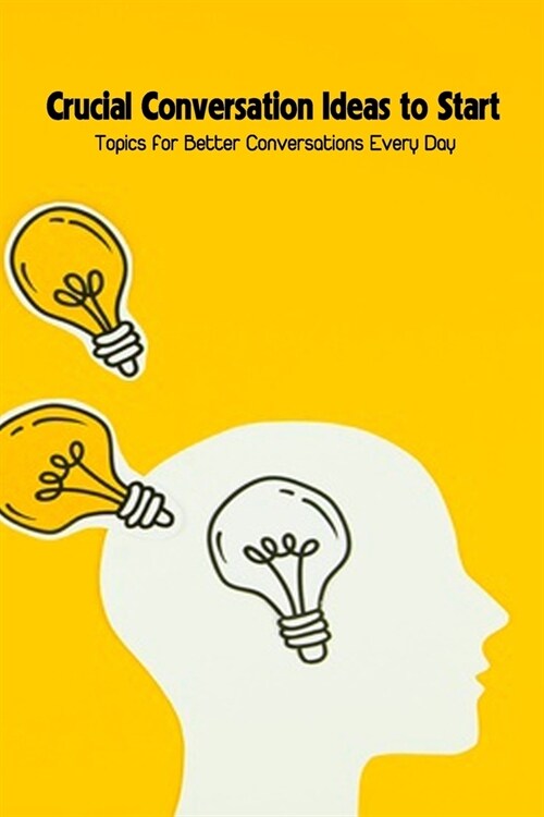 Crucial Conversation Ideas to Start: Topics for Better Conversations Every Day (Paperback)