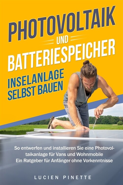 Photovoltaik Und Batteriespeicher - Inselanlage Selbst Bauen: So Entwerfen und Installieren Sie eine Photovoltaikanlage f? Vans und Wohnmobile - Ein (Paperback)