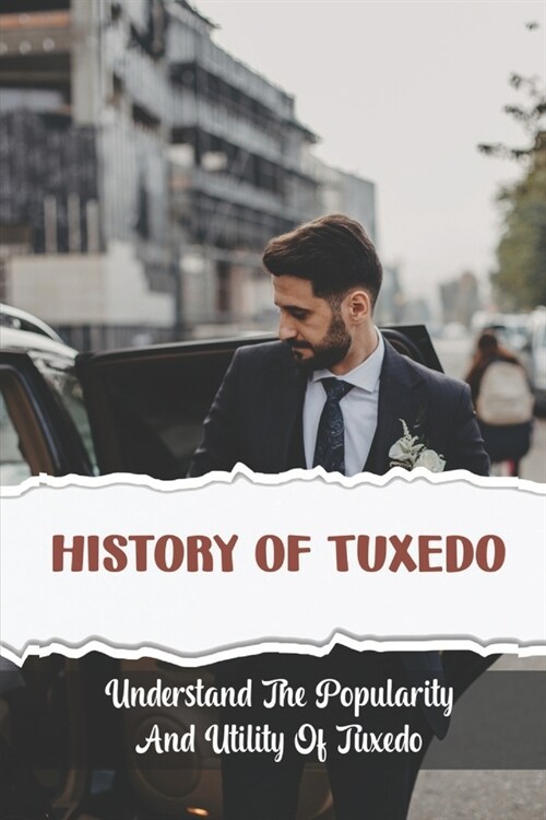 History Of Tuxedo: Understand The Popularity And Utility Of Tuxedo (Paperback)