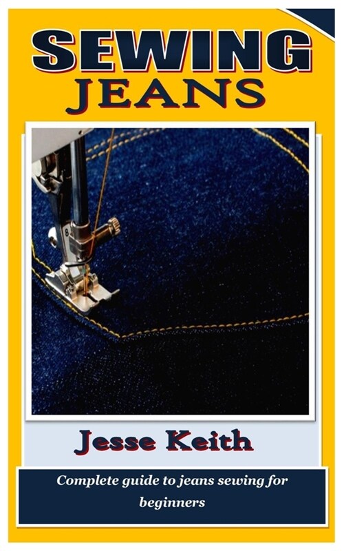 Sewing Jeans: Complete guide to jeans sewing for beginners (Paperback)