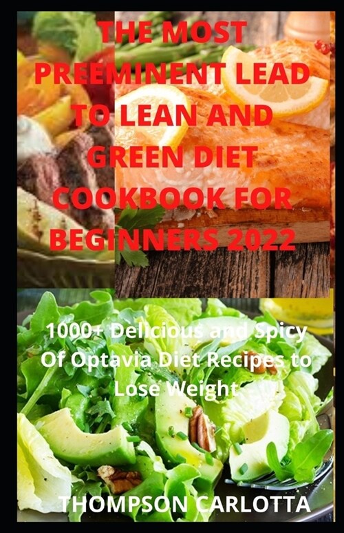 The Most Preeminent Lead To Lean and Green Diet Cookbook For Beginners 2022: 1000+ Delicious and Spicy Of Optavia Diet Recipes to Lose Weight (Paperback)