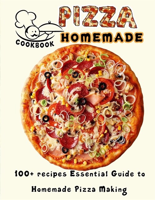 PIZZA HOMEMADE HT cookbook: 100+ recipes Essential Guide to Homemade Pizza Making (Paperback)
