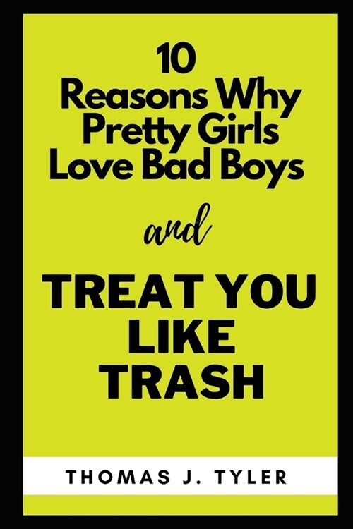 10 Reasons Why Pretty Girls Love Bad Boys and Treat You Like Trash (Paperback)