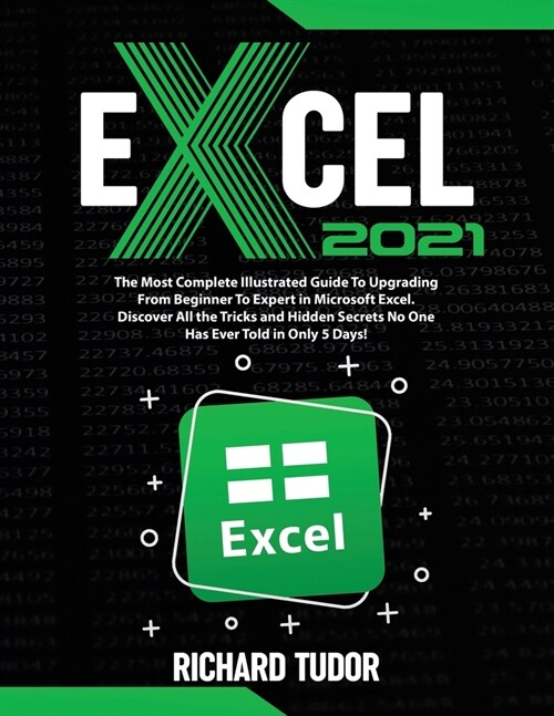 Excel 2021: The Most Complete Illustrated Guide To Upgrading From Beginner To Expert in Microsoft Excel. Discover All the Tricks a (Paperback)