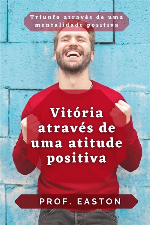 Vit?ia atrav? de uma atitude positiva: Triunfo atrav? de uma mentalidade positiva (Paperback)