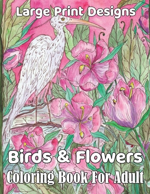 Birds & Flowers Coloring book for adult large print designs: Easy flower and Birds coloring book for adult! (Paperback)