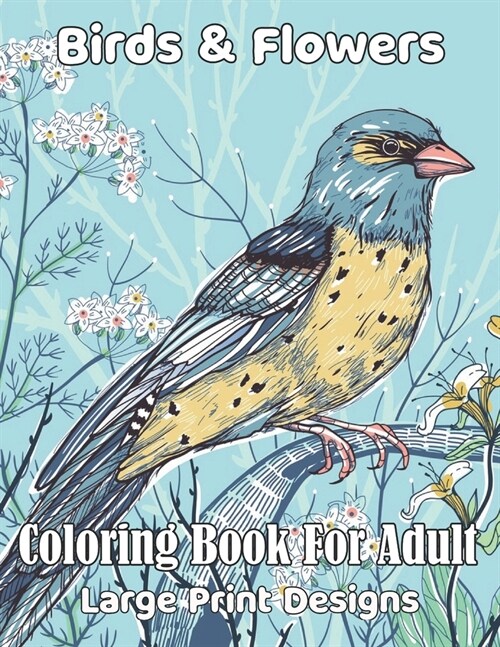 Birds & Flowers Coloring book for adult large print designs: Easy flower and Birds coloring book for adult! (Paperback)