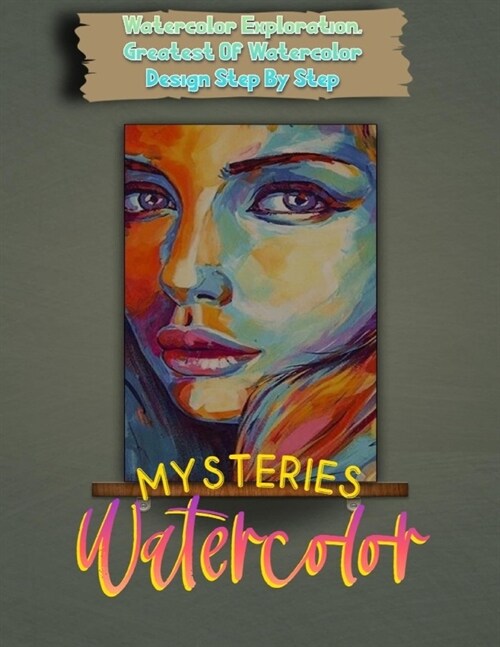 Watercolor Mysteries, Watercolor Exploration, Greatest Of Watercolor Design Step By Step (Paperback)