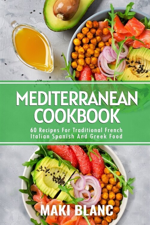 Mediterranean Cookbook: 60 Recipes For Traditional French Italian Spanish And Greek Food (Paperback)