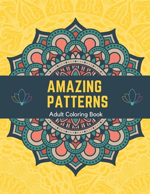 Amazing Patterns Adult Coloring Book: Stress Relieving Mandala Patterns for Adult Relaxation, Fun Designs To Color (Paperback)