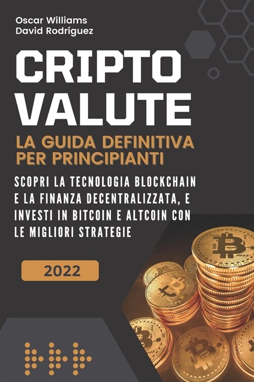 Criptovalute: La Guida Definitiva per Principianti. Scopri la Tecnologia Blockchain e la Finanza Decentralizzata, e Investi in Bitco (Paperback)