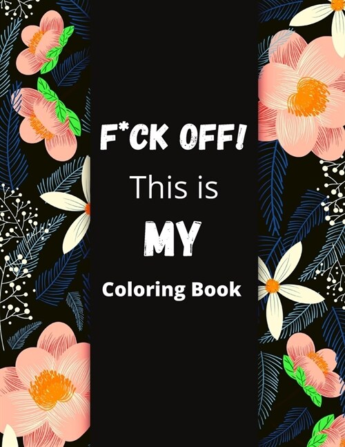 F*ck Off! This is MY Coloring Book: Nurse, 82 Positive Affirmations Nurse Swear Words, Stress Relief and Relaxation Coloring Book For Adults (Paperback)
