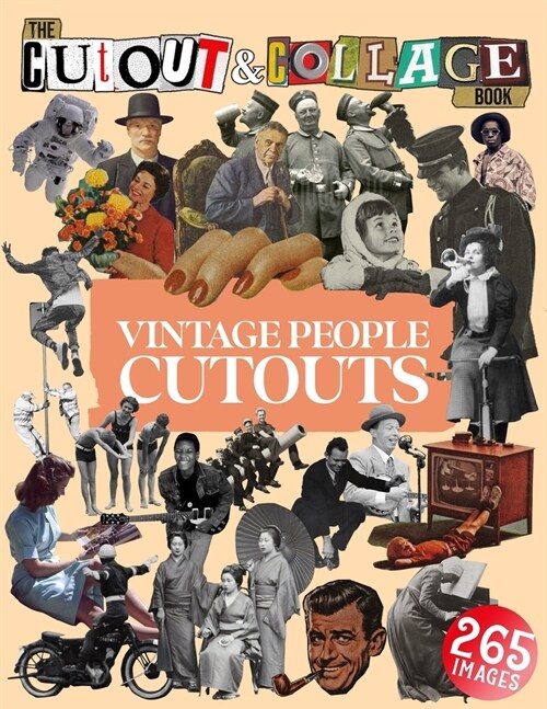 The Cut Out And Collage Book Vintage People Cutouts: 265 High Quality Vintage Images Of People For Collage Art and Mixed Media Artists (Paperback)