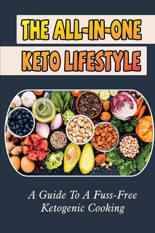 The All-In-One Keto Lifestyle: A Guide To A Fuss-Free Ketogenic Cooking (Paperback)